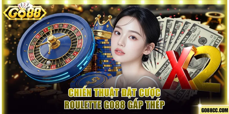 Chiến thuật đặt cược Roulette Go88 gấp thếp