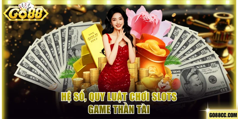 Hệ số thưởng và bộ luật chơi nổ hũ Thần Tài Go88 