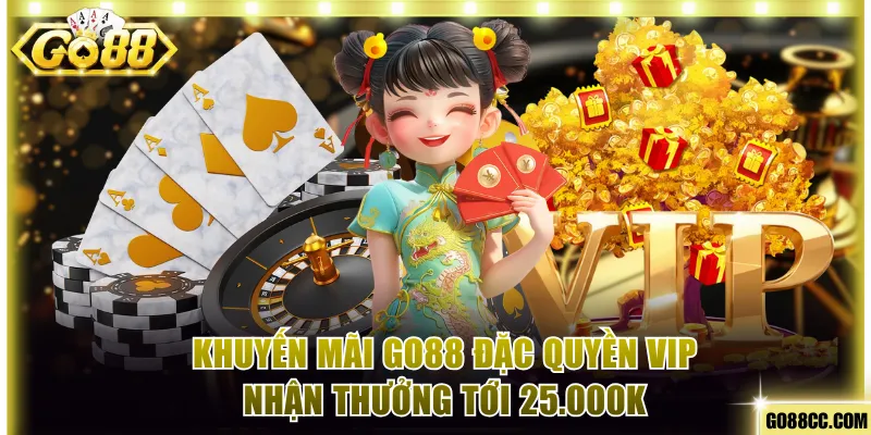 Khuyến mãi Go88 đặc quyền VIP nhận thưởng tới 25.000K
