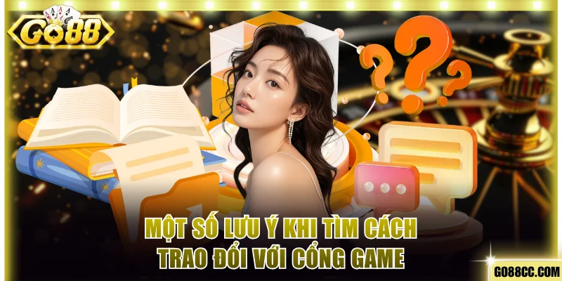 Một số lưu ý khi tìm cách trao đổi với cổng game