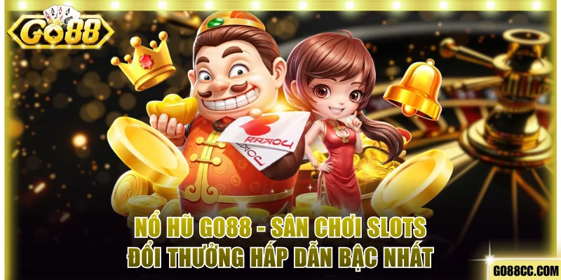Nổ Hũ Go88 - Trải Nghiệm Quay Hũ Đổi Thưởng Cực Hấp Dẫn