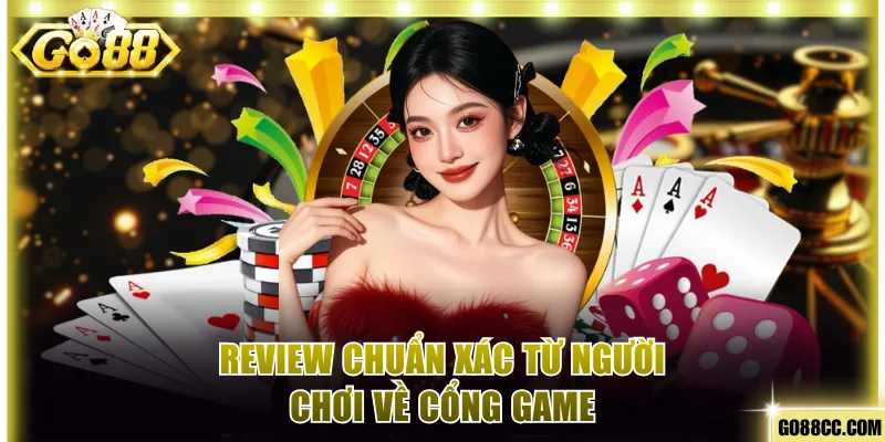 Review chuẩn xác từ người chơi về cổng game