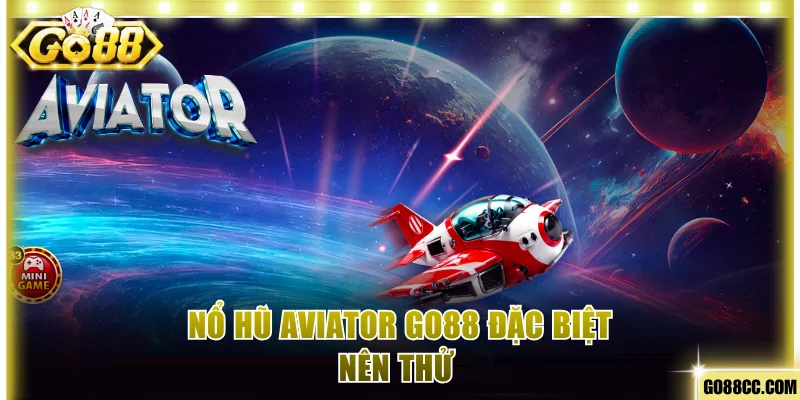Siêu phẩm Aviator Go88 mới lạ nên thử